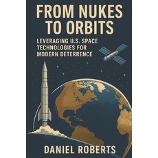 (영문도서)From Nukes to Orbits: Leveraging U.S. Space Technologies for Modern Deterrence Paperback, Independently Published, English, 9798272348739