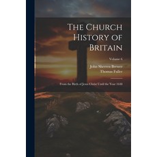 (영문도서) The Church History of Britain: From the Birth of Jesus Christ Until the Year 1648; Volume 6 Paperback, Legare Street Press, English, 9781022863446