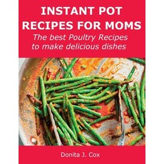 (영문도서) Instant Pot Recipes for Moms: The best Poultry Recipes to make delicious dishes Paperback, Donita J. Cox, English, 9781008924604
