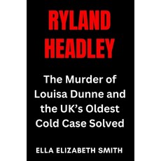 (영문도서)Ryland Headley: The Murder of Louisa Dunne and the UK's Oldest Cold Case Solved Paperback, Independently Published, English, 9798291886823