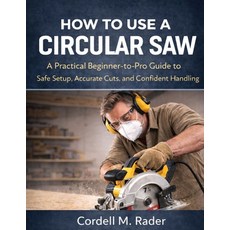 (英文圖書)How to Use a Circular Saw: Practical Beginner-to-Pro Guide to Safe Setup Accura... 平裝版, Independently Published, 英文