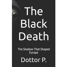 (영문도서) The Black Death: The Shadow That Shaped Europe Paperback, Independently Published, English, 9798310418578
