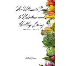 (영문도서) Eat Smart Live Well: The Ultimate Guide to Nutrition and Healthy Living: Eat S... Paperback