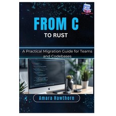 (영문도서)From C to Rust: A Practical Migration Guide for Teams and Codebases Paperback, Independently Published, English, 9798242842373