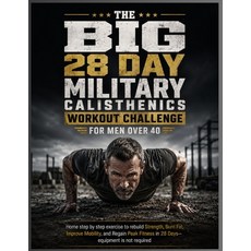 (영문도서)The Big 28 Day Military Calisthenics Workout Challenge for Men Over 40: Home ste... Paperback, Independently Published, English, 9798183575415