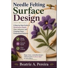 (영문도서)Needle Felting Surface Design: Learn penetration depth fiber adhesion and patt... Paperback, Independently Published, English, 9798195002558