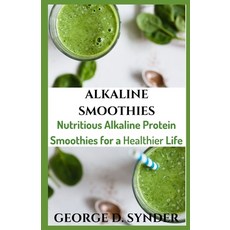 Alkaline Smoothies: Nutritious Alkaline Protein Smoothies for a Healthier Life Paperback, Independently Published