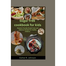 (영문도서) Sugar free cookbook for kids: Diabetic-Friendly Simple Food and Delicious Recipes for Health... Paperback, Independently Published, English, 9798870326337