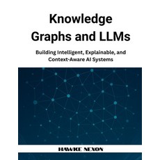 (영문도서)Knowledge Graphs and LLMs: Building Intelligent Explainable and Context-Aware... Paperback, Independently Published, English, 9798284730393