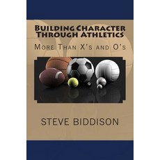 (영문도서) Building Character Through Athletics: More Than X's and 0's Paperback, Createspace Independent Pub..., English, 9781470191382