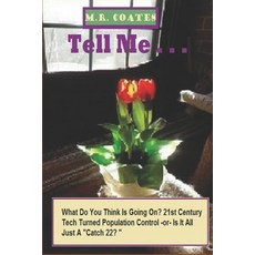 Tell Me . . .: WHAT DO YOU THINK IS GOING ON 21st CENTURY TECH TURNED POPULATION CONTROL -or- ALL JU... Paperback, Createspace Independent Publishing Platform