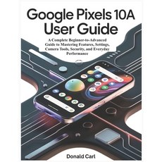 (英文圖書)GOOGLE PIXELS 10a USER GUIDE: A Complete Beginner-to-Advanced Guide to Mastering... 平裝版, Independently Published, 英文