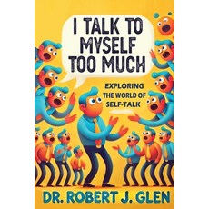 (영문도서) I Talk to Myself Too Much: "Your Inner Dialogue: Exploring the World of Self Talk" Paperback, Dr Robert J Glen, English, 9789695592106