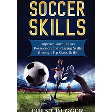 (영문도서) Soccer Skills: Improve Your Team's Possession and Passing Skills through Top Cl... Paperback, Abiprod Pty Ltd, English, 9780648399544