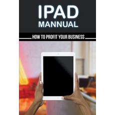 (영문도서) Ipad Mannual: How To Profit Your Business: Ipad Manual For Business Owners Paperback, Independently Published, English, 9798456087072