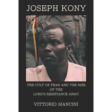 (영문도서)Joseph Kony: The Cult of Fear and the Rise of the Lord's Resistance Army Paperback, Independently Published, English, 9798198349315