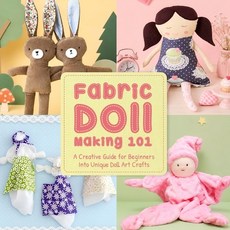 (영문도서)Fabric Doll Making 101: A Creative Guide for Beginners Into Unique Doll Art Crafts Paperback, Independently Published, English, 9798195791933 Independently Published, English, 9798195791933