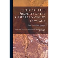 (영문도서) Reports on the Property of the Gaspé Lead Mining Company [microform]: Comprising 1500 Acres o... Paperback, Legare Street Press, English, 9781013641480