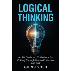(영문도서)Logical Thinking: An AI's Guide to 100 Methods for Cutting Through Human Confusi... Paperback, Quinn Voss, English, 9781953934598