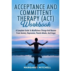 (영문도서) Acceptance and Committent Therapy (Act) Workbook: A Complete Guide to Mindfulness Change and ... Paperback, Margaret Mitchell, English, 9781803622583