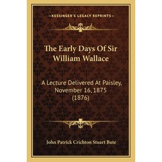(영문도서) The Early Days Of Sir William Wallace: A Lecture Delivered At Paisley November 16 1875 (1876) Paperback, Kessinger Publishing, English, 9781166149543