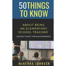 50 Things to Know About Being an Elementary School Teacher: Lessons Taught Through Experience Paperback, Independently Published, English, 9798702425245