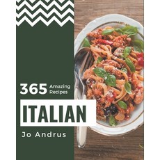 365 Amazing Italian Recipes: A Must-have Italian Cookbook for Everyone Paperback, Independently Published, English, 9798578227912