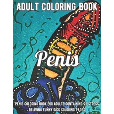 Penis Coloring Book: Penis Coloring Book For Adults Containing 25 Stress Reliving Funny Dick Colorin... Paperback, Independently Published