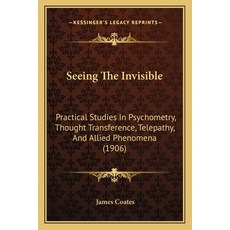 (영문도서)Seeing The Invisible: Practical Studies In Psychometry Thought Transference Te... Paperback, English, 9781164917830, Kessinger Publishing