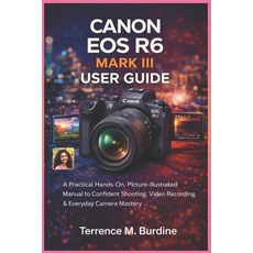 (영문도서)Canon EOS R6 Mark III User Guide: A Practical Hands-On Picture- Illustrated Man... Paperback, Independently Published, English, 9798242641693