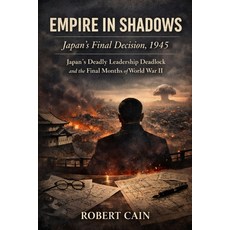 (영문도서)Empire in Shadows: Japan's Final Decision 1945: Japan's Deadly Leadership Deadl... Paperback, Independently Published, English, 9798242685208