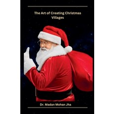 (영문도서) The Art of Creating Christmas Villages Paperback, Dr. Madan Mohan Jha, English, 9798227160478