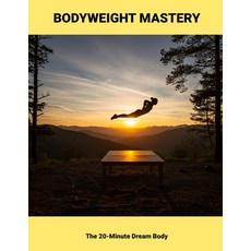 (영문도서)Bodyweight Mastery: The 20-minute Dream Body Paperback, Independently Published, English, 9798292047506