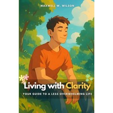 (영문도서)Living with Clarity: Your Guide to a Less Overwhelming Life Paperback, Independently Published, English, 9798293293490