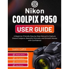 (영문도서)Nikon Coolpix P950 User Guide: A Beginner-Friendly Step-by-Step Manual to Captur... Paperback, Independently Published, English, 9798245076607