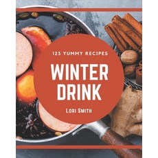 123 Yummy Winter Drink Recipes: Yummy Winter Drink Cookbook - The Magic to Create Incredible Flavor! Paperback, Independently Published