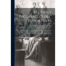 (영문도서) Recently Recovered "Lost" Tudor Plays: With Some Others Comprising Mankind--Nature--Wit and ... Paperback, Legare Street Press, English, 9781022660120