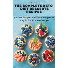 The Complete Keto Diet Desserts Recipes: 50 Fast Simple and Tasty Recipes to Stay Fit for Women Ov... Hardcover, Rose Pope, English, 9781802771756