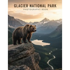 (영문도서)Glacier National Park Photography Book: Capture The Majestic Beauty Of Glacier N... Paperback, Independently Published, English, 9798241144805