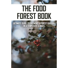 The Food Forest Book: Ultimate Guide To Growing A Forest Garden In A Temperate Climate: What Is A Fo... Paperback, Independently Published, English, 9798714692499