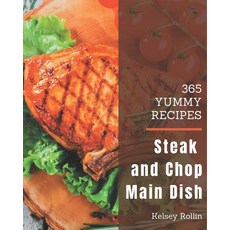 365 Yummy Steak and Chop Main Dish Recipes: From The Yummy Steak and Chop Main Dish Cookbook To The ... Paperback, Independently Published