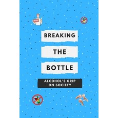 (영문도서) Breaking the Bottle: Alcohol's Grip on Society: Alcohol Awareness: Your Health Your Communit... Paperback, Independently Published, English, 9798882767876
