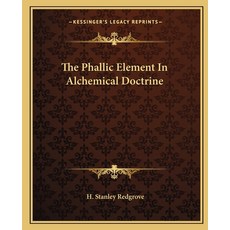 (영문도서)The Phallic Element In Alchemical Doctrine Paperback, English, 9781162892993, Kessinger Publishing English, 9781162892993, Kessinger Publishing