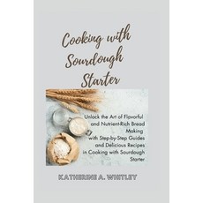 (영문도서) Cooking with Sourdough Starter: Unlock the Art of Flavorful and Nutrient-Rich Bread Making wi... Paperback, Independently Published, English, 9798875535871