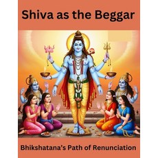 (영문도서) Shiva as the Beggar: Bhikshatana's Path of Renunciation Paperback, Independently Published, English, 9798346205524