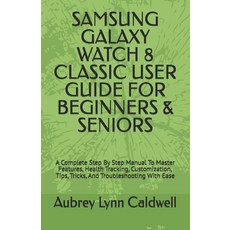 (영문도서)Samsung Galaxy Watch 8 Classic User Guide for Beginners & Seniors: A Complete St... Paperback, Independently Published, English, 9798244036787 Independently Published, English, 9798244036787
