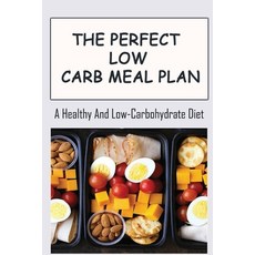 (영문도서) The Perfect Low Carb Meal Plan: A Healthy And Low-Carbohydrate Diet Paperback, Independently Published, English, 9798418251527