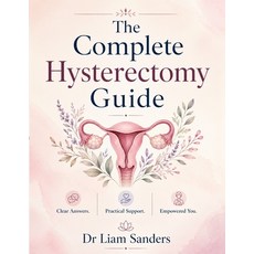 (영문도서)The Complete Hysterectomy Guide: A Complete Patient Guide Paperback, Independently Published, English, 9798182010887