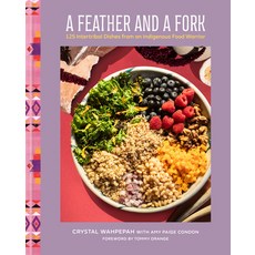 (영문도서)A Feather and a Fork: 125 Intertribal Dishes from an Indigenous Food Warrior Hardcover, Rodale Books, English, 9780593736036