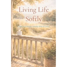 (영문도서)Living Life Softly - Creating a Slower Gentler Way of Living: learning to slow... Paperback, Independently Published, English, 9798243991414
